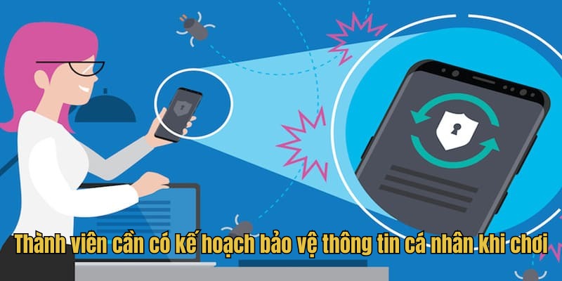 Thành viên cần có kế hoạch bảo vệ thông tin cá nhân khi chơi